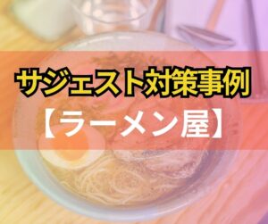 サジェスト対策_ラーメン屋の事例です